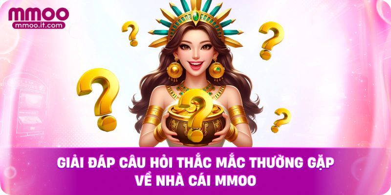 Giải đáp câu hỏi thắc mắc thường gặp về nhà cái MMOO
